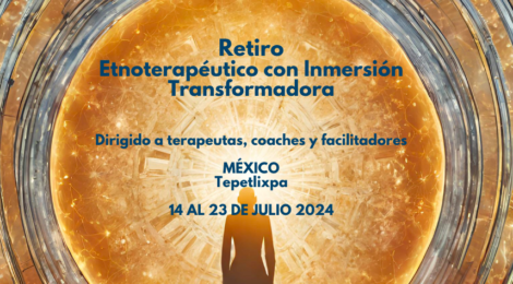 Retiro Etnoterapéutico con Inmersión Transformadora, del 14 al 23 de Julio 2024